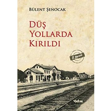 DÜŞ YOLLARDA KIRILDI - BÜLENT ŞENOCAK