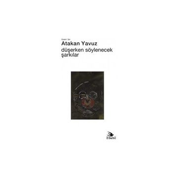 Düşerken Söylenecek Şarkılar - Atakan Yavuz