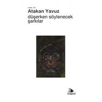Düşerken Söylenecek Şarkılar - Atakan Yavuz