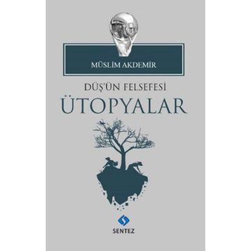 Düş'ün Felsefesi Ütopyalar - Müslim Akdemir