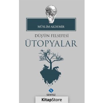Düş'ün Felsefesi Ütopyalar - Müslim Akdemir