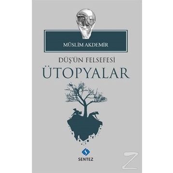Düş'ün Felsefesi Ütopyalar - Müslim Akdemir