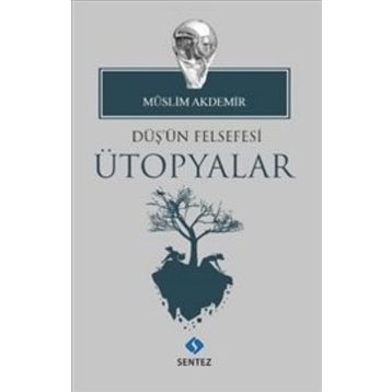 Düş'ün Felsefesi Ütopyalar - Müslim Akdemir