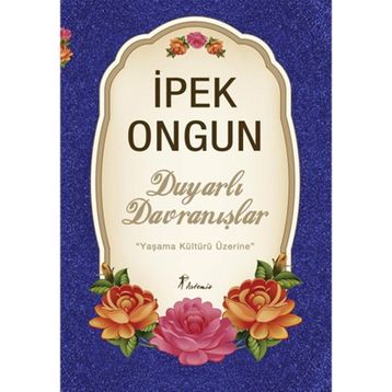 DUYARLI DAVRANIŞLAR YAŞAMA KÜLTÜRÜ ÜZERİNE - İPEK ONGUN