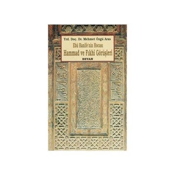 EBU HANIFE'NIN HOCASI HAMMAD VE FIKHİ GÖRÜŞLERİ - MEHMET ÖZGÜ ARAS
