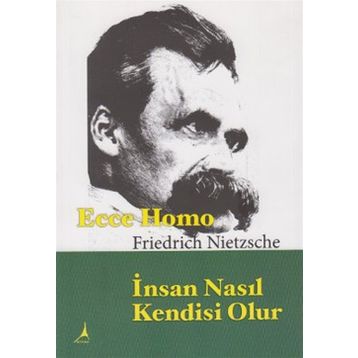 ECCE HOMO İNSAN NASIL KENDISI OLUR - FRIEDRICH WILHELM NIETZSCHE