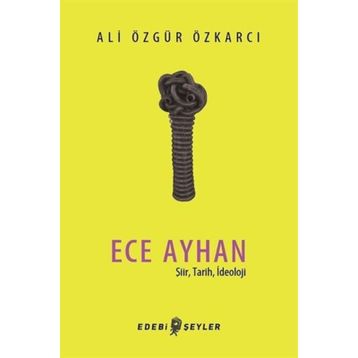 Ece Ayhan - Şiir Tarih İdeoloji - Ali Özgür Özkarcı