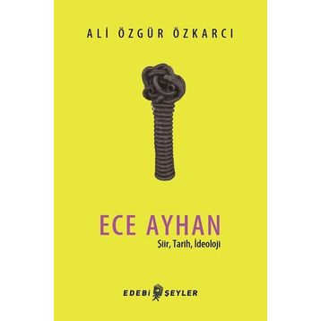 Ece Ayhan - Şiir Tarih İdeoloji - Ali Özgür Özkarcı