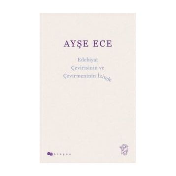 Edebiyat Çevirisinin ve Çevirmeninin İzinde - Ayşe Ece
