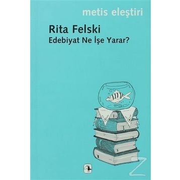 EDEBIYAT NE İŞE YARAR? - RITA FELSKI