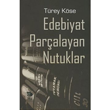 Edebiyat Parçalayan Nutuklar - Türey Köse
