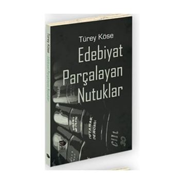 Edebiyat Parçalayan Nutuklar - Türey Köse