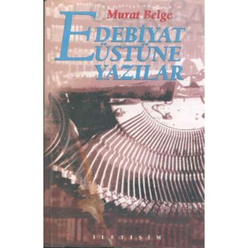 EDEBIYAT ÜSTÜNE YAZILAR - MURAT BELGE