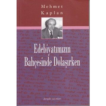 EDEBİYATIMIZIN BAHÇESİNDE DOLAŞIRKEN - MEHMET KAPLAN