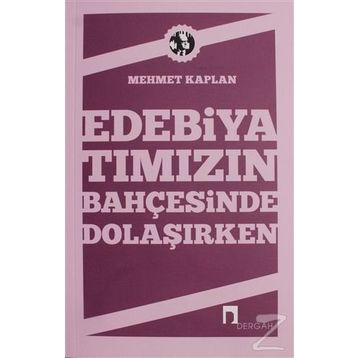 EDEBİYATIMIZIN BAHÇESİNDE DOLAŞIRKEN - MEHMET KAPLAN