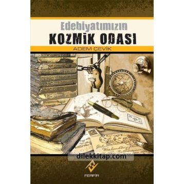 EDEBİYATIMIZIN KOZMIK ODASI - ADEM ÇEVİK