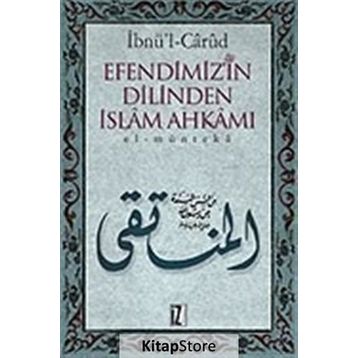 EFENDIMIZ´IN DILINDEN İSLÂM AHKÂMI EL-MÜNTEKÂ - İBNÜ´L CÂRÛD