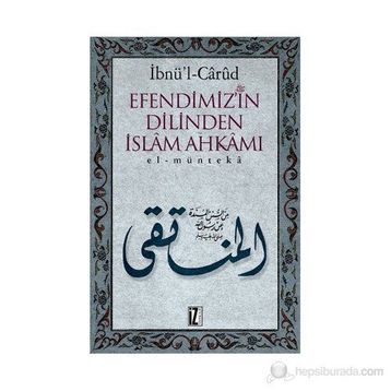 EFENDIMIZ´IN DILINDEN İSLÂM AHKÂMI EL-MÜNTEKÂ - İBNÜ´L CÂRÛD