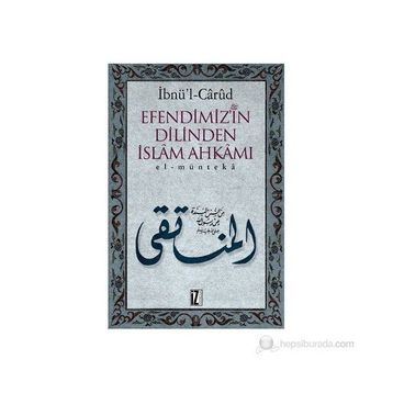 EFENDIMIZ´IN DILINDEN İSLÂM AHKÂMI EL-MÜNTEKÂ - İBNÜ´L CÂRÛD