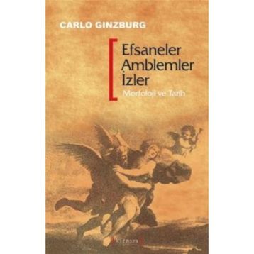EFSANELER AMBLEMLER İZLER MORFOLOJI VE TARIH - CARLO GINZBURG