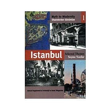 EFSANELERDEN GÜNÜMÜZE İSTANBUL 1 - SEÇME YAZILAR MYTH TO MODERNITY SELECTED THEMES - ANONIM
