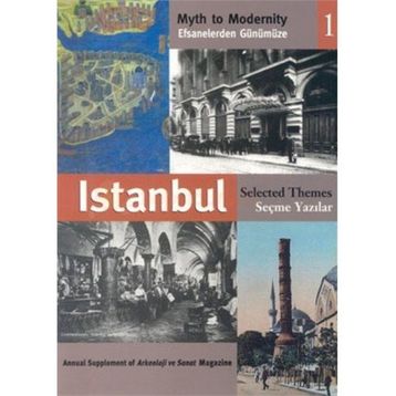 EFSANELERDEN GÜNÜMÜZE İSTANBUL 1 - SEÇME YAZILAR MYTH TO MODERNITY SELECTED THEMES - ANONIM