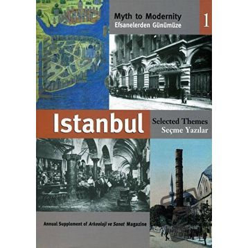 EFSANELERDEN GÜNÜMÜZE İSTANBUL 1 - SEÇME YAZILAR MYTH TO MODERNITY SELECTED THEMES - ANONIM