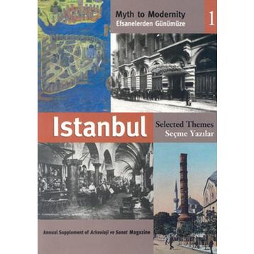 EFSANELERDEN GÜNÜMÜZE İSTANBUL 1 - SEÇME YAZILAR MYTH TO MODERNITY SELECTED THEMES - ANONIM