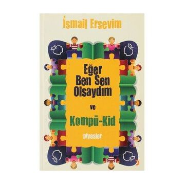 EĞER BEN SEN OLSAYDIM VE KOMPÜ-KID - İSMAİL ERSEVIM
