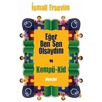 EĞER BEN SEN OLSAYDIM VE KOMPÜ-KID - İSMAİL ERSEVIM