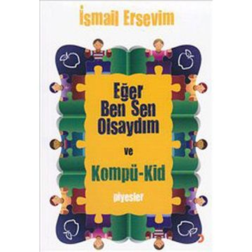 EĞER BEN SEN OLSAYDIM VE KOMPÜ-KID - İSMAİL ERSEVIM