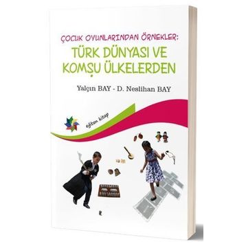 Eğiten Kitap Çocuk Oyunlarından Örnekler : Türk Dünyası ve Komşu Ülkeler
