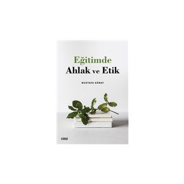 Eğitimde Ahlak ve Etik - Mustafa Günay