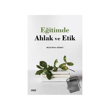 Eğitimde Ahlak ve Etik - Mustafa Günay