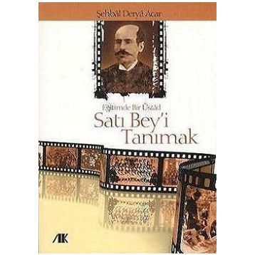 EĞİTİMDE BIR ÜSTAD SATI BEY'I TANIMAK - ŞEHBAL DERYA ACAR
