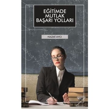 Eğitimde Mutlak Başarı Yolları - Nazmi Avcı