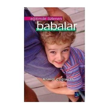 EĞİTİMDE ÖZLENEN BABALAR - AHMET ÇAĞLAYAN