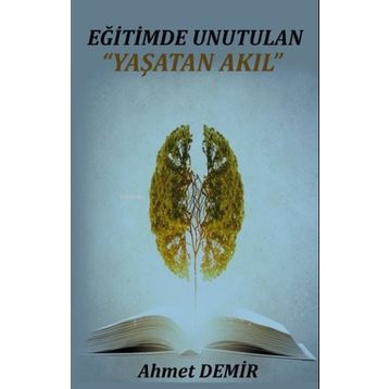 Eğitimde Unutulan Yaşatan Akıl - Ahmet Demir