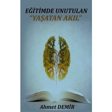 Eğitimde Unutulan Yaşatan Akıl - Ahmet Demir