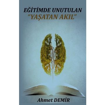 Eğitimde Unutulan Yaşatan Akıl - Ahmet Demir