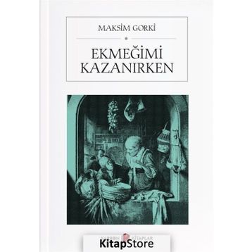 EKMEĞİMİ KAZANIRKEN - MAKSIM GORKI