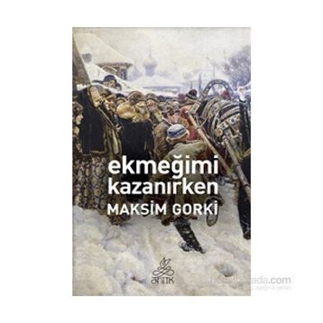 EKMEĞİMİ KAZANIRKEN - MAKSIM GORKI