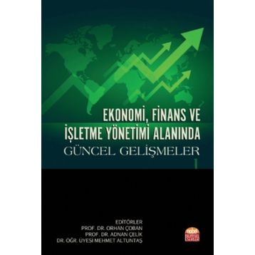 Ekonomi, Finans ve İşletme Yönetimi Alanında Güncel Gelişmeler 1 Adnan Çelik-Orhan Çoban-Mehmet Altuntaş