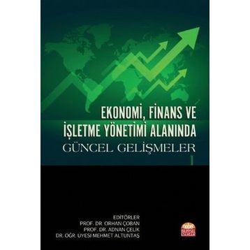 Ekonomi, Finans ve İşletme Yönetimi Alanında Güncel Gelişmeler 1 Adnan Çelik-Orhan Çoban-Mehmet Altuntaş
