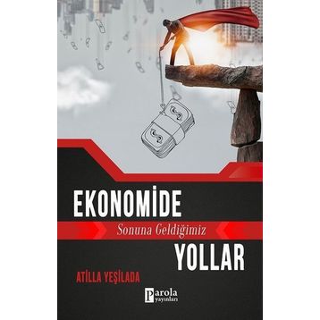 Ekonomide Sonuna Geldiğimiz Yollar - Atilla Yeşilada