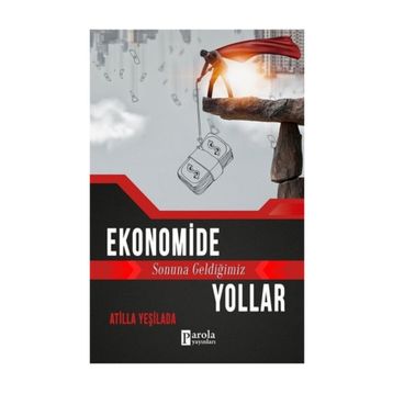 Ekonomide Sonuna Geldiğimiz Yollar - Atilla Yeşilada