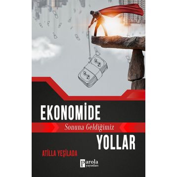 Ekonomide Sonuna Geldiğimiz Yollar - Atilla Yeşilada
