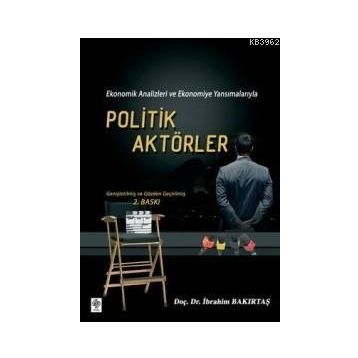 EKONOMIK ANALIZLERI VE EKONOMIYE YANSIMALARIYLA POLITIK AKTÖRLER - İBRAHİM BAKIRTAŞ