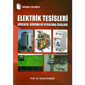 Elektrik Tesisleri Güvenlik, Koruma ve Uygulama Esasları - Prof.Dr. İsmail Kaşıkçı