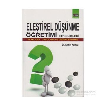 ELEŞTİREL DÜŞÜNME ÖĞRETİMİ ETKINLIKLERI (PLANMA-UYGULAMA-DEĞERLENDİRME) - AHMET KURNAZ